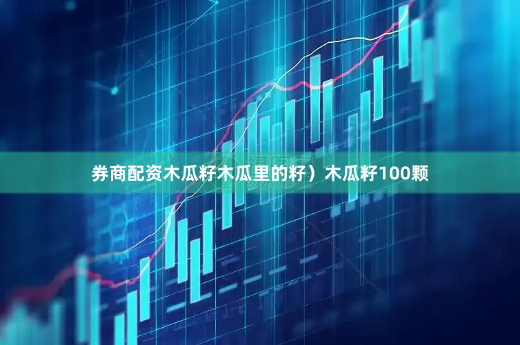 券商配资木瓜籽木瓜里的籽）木瓜籽100颗