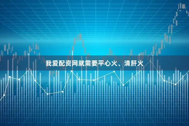我爱配资网就需要平心火、清肝火