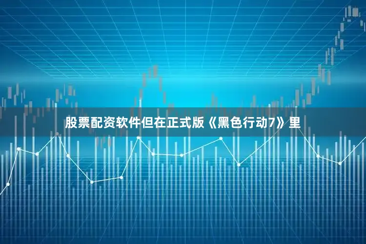 股票配资软件但在正式版《黑色行动7》里